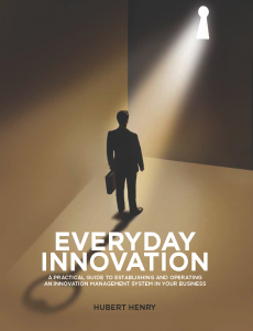 EVERYDAY INNOVATION : A Practical Guide to Establishing and Operating an Innovation Management System in Your Business